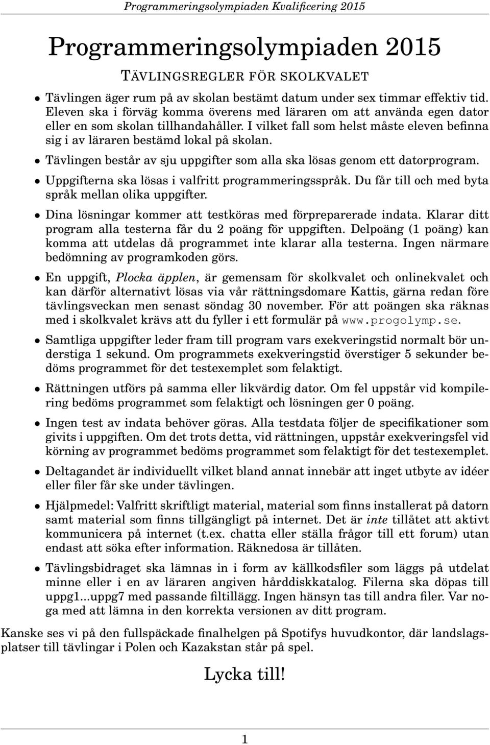 Tävlingen består av sju uppgifter som alla ska lösas genom ett datorprogram. Uppgifterna ska lösas i valfritt programmeringsspråk. Du får till och med byta språk mellan olika uppgifter.