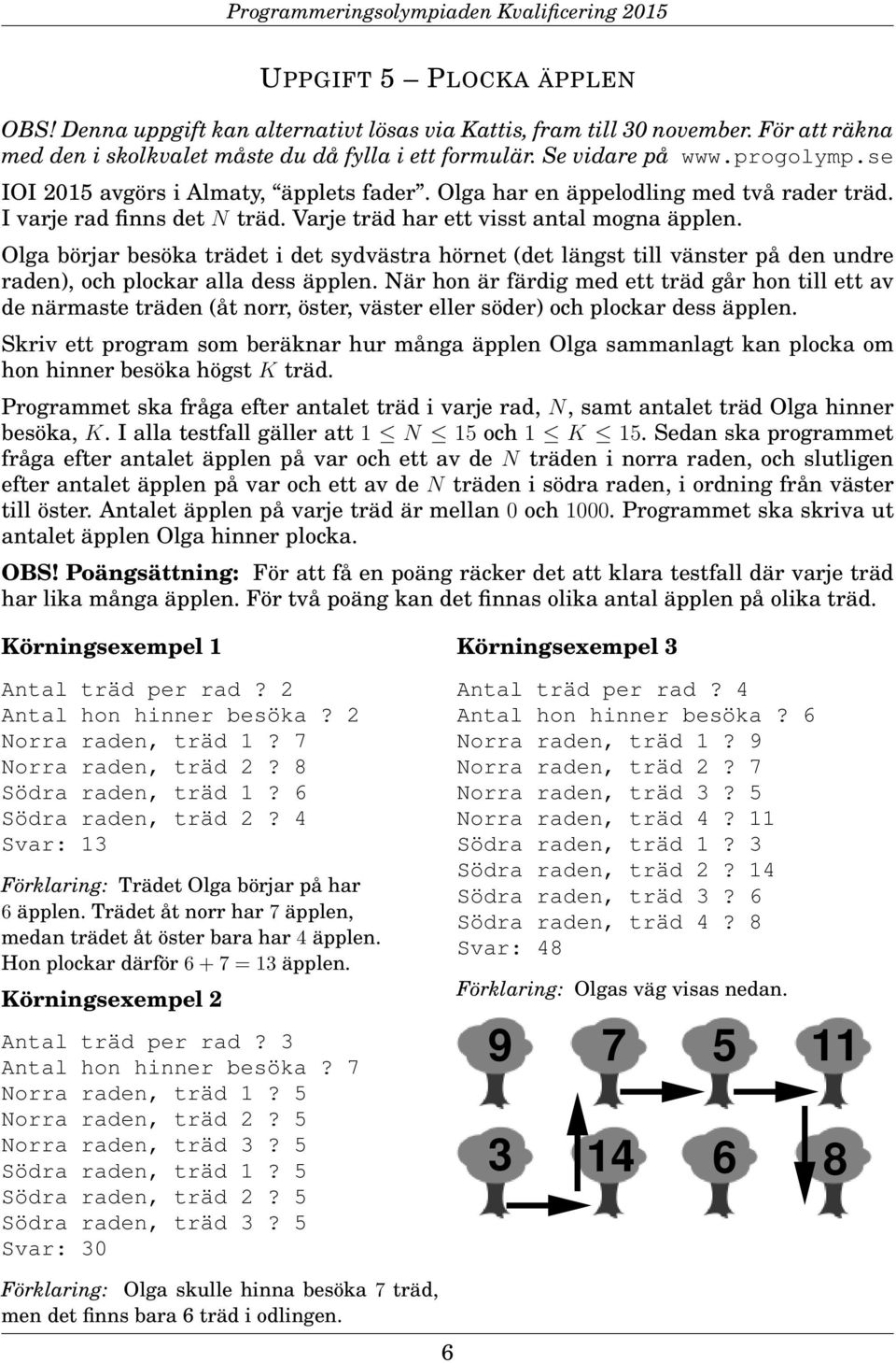 Olga börjar besöka trädet i det sydvästra hörnet (det längst till vänster på den undre raden), och plockar alla dess äpplen.