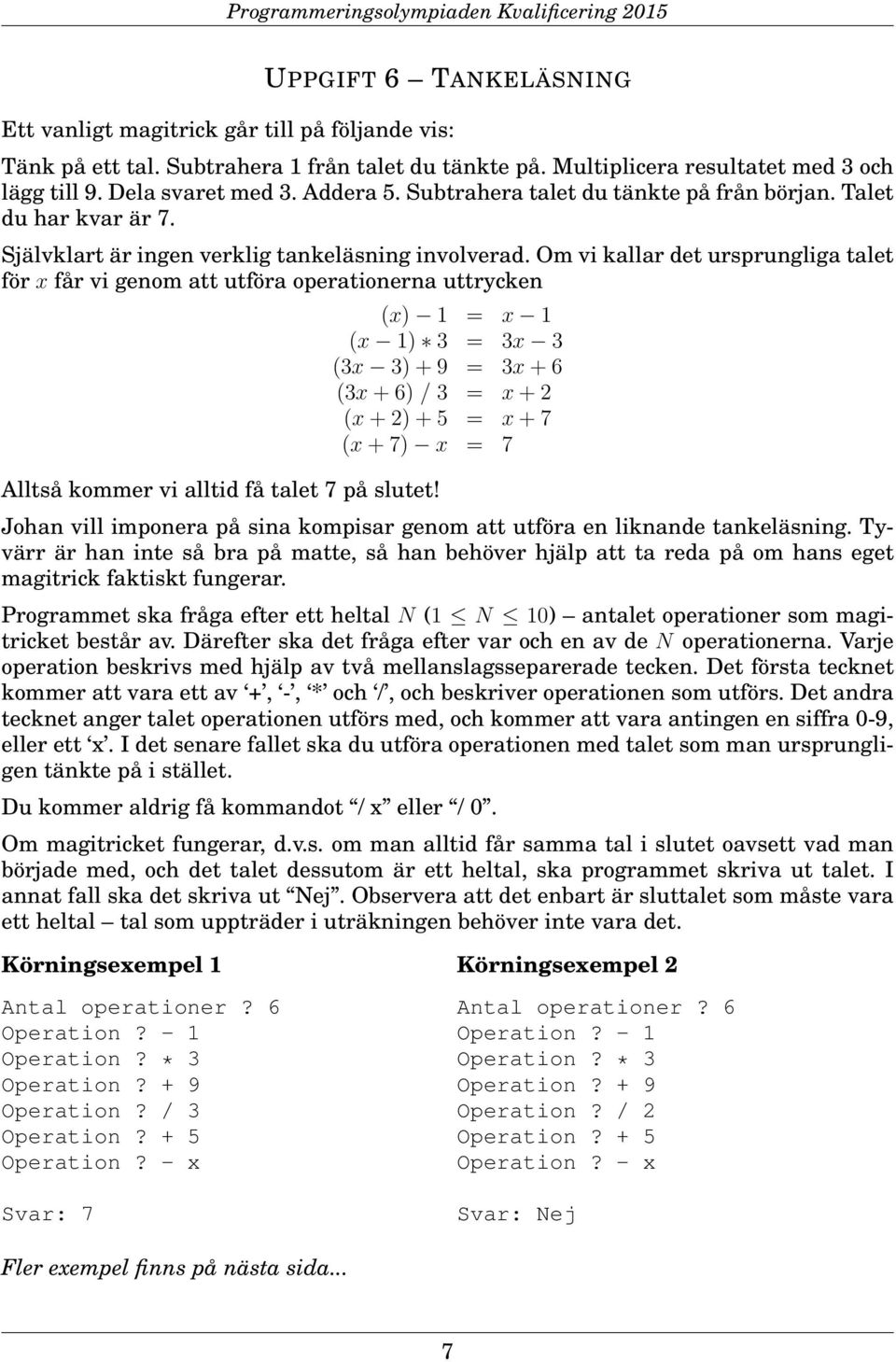 Om vi kallar det ursprungliga talet för x får vi genom att utföra operationerna uttrycken Alltså kommer vi alltid få talet 7 på slutet!