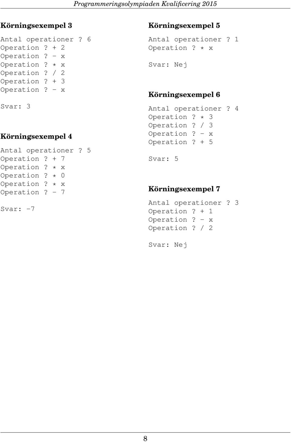 * x Operation? - 7 Svar: -7 Körningsexempel 5 Antal operationer? 1 Operation?