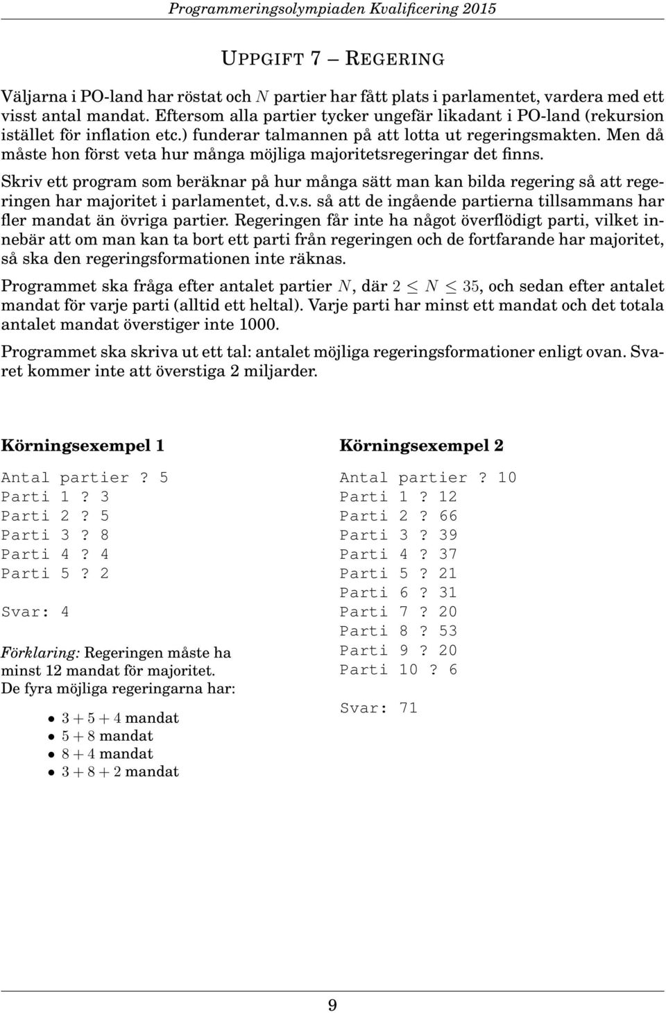 Men då måste hon först veta hur många möjliga majoritetsregeringar det finns. Skriv ett program som beräknar på hur många sätt man kan bilda regering så att regeringen har majoritet i parlamentet, d.