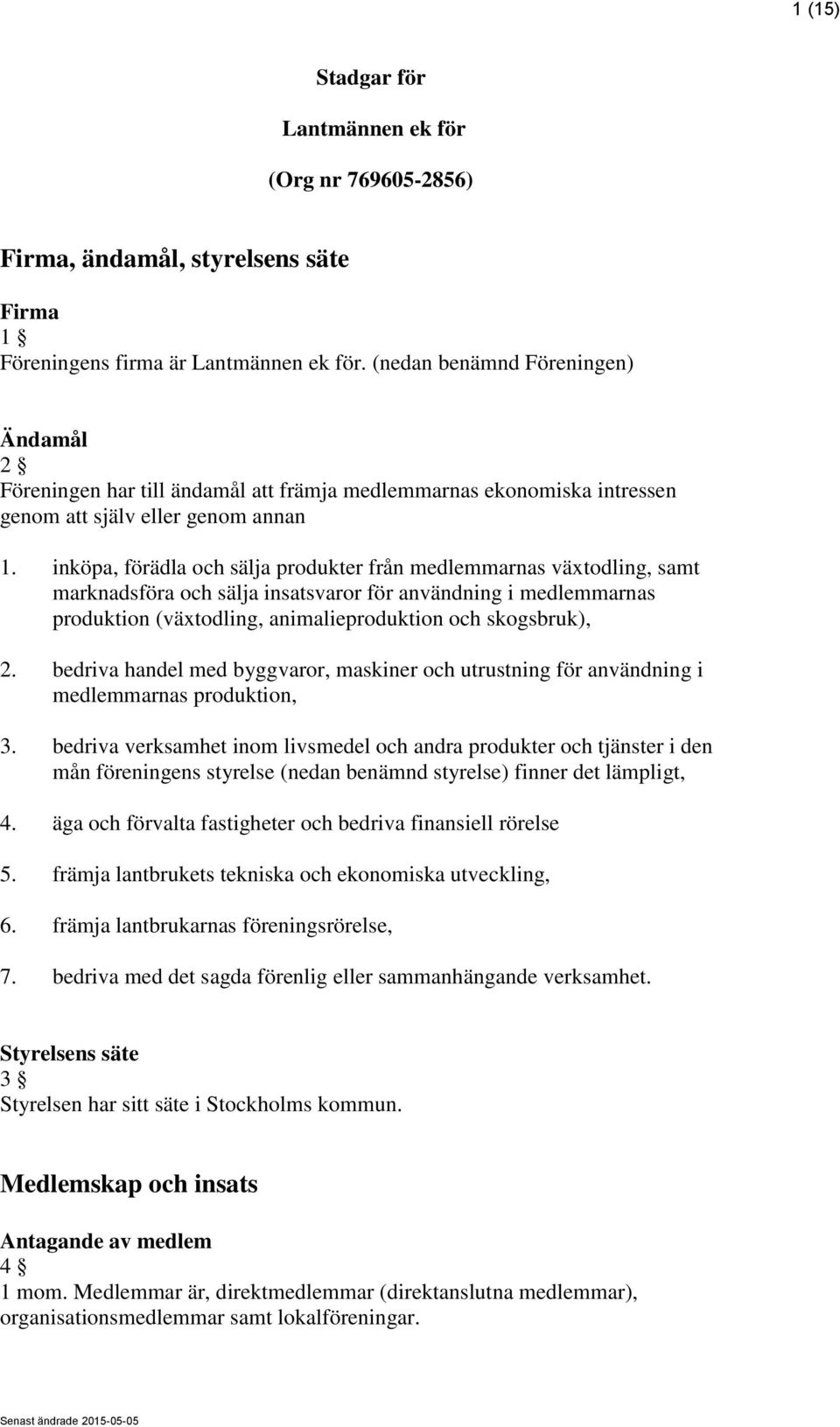 inköpa, förädla och sälja produkter från medlemmarnas växtodling, samt marknadsföra och sälja insatsvaror för användning i medlemmarnas produktion (växtodling, animalieproduktion och skogsbruk), 2.