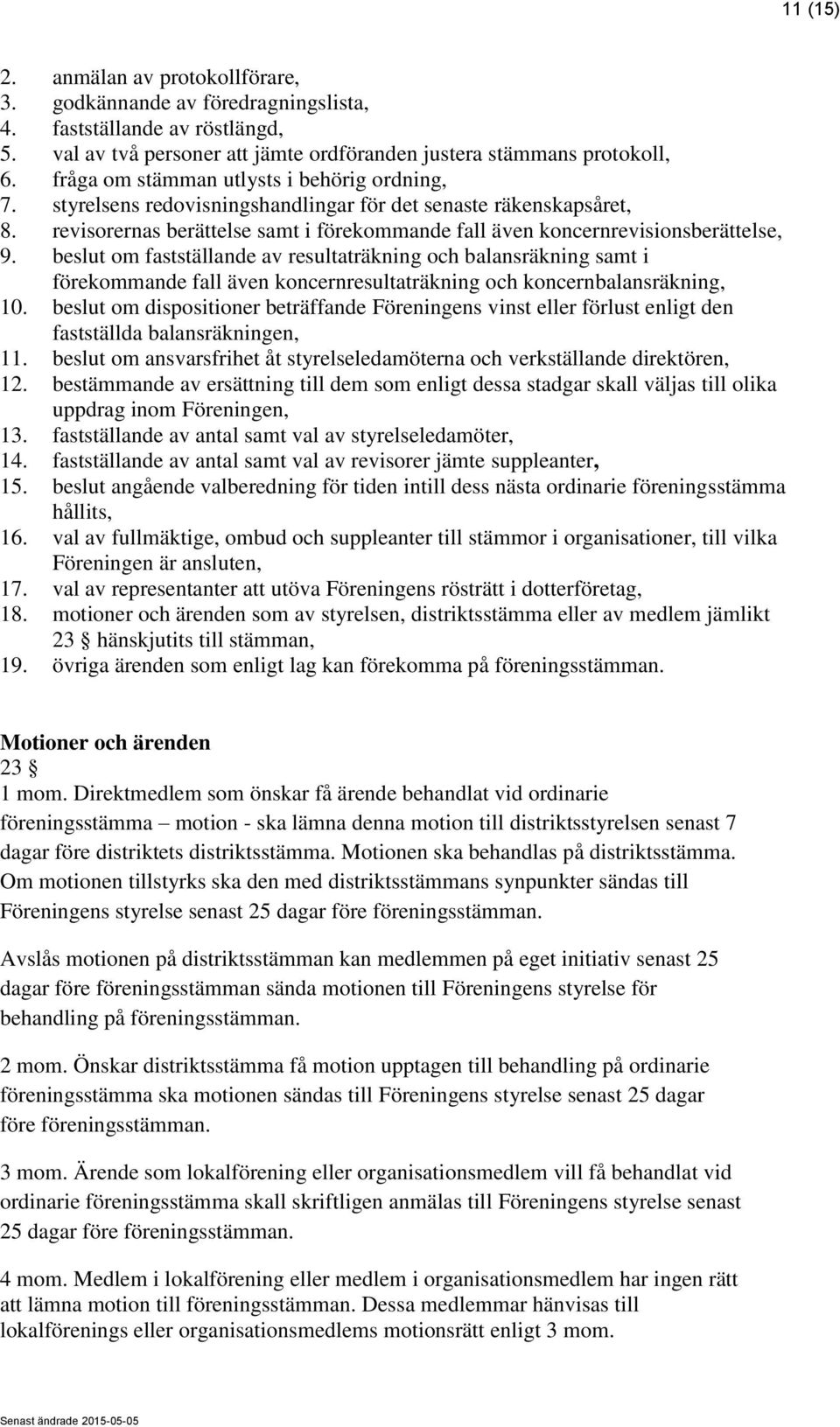 beslut om fastställande av resultaträkning och balansräkning samt i förekommande fall även koncernresultaträkning och koncernbalansräkning, 10.