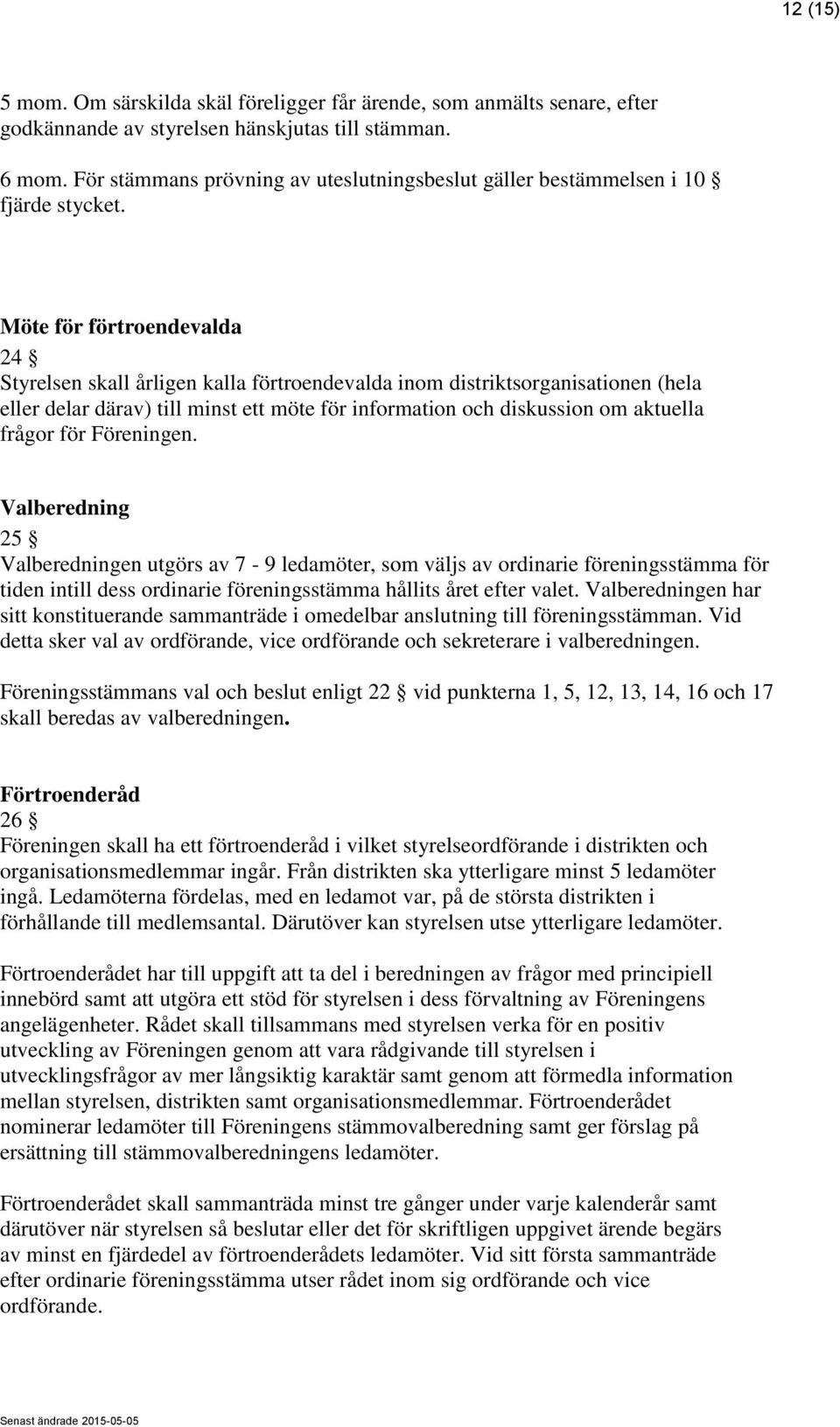 Möte för förtroendevalda 24 Styrelsen skall årligen kalla förtroendevalda inom distriktsorganisationen (hela eller delar därav) till minst ett möte för information och diskussion om aktuella frågor