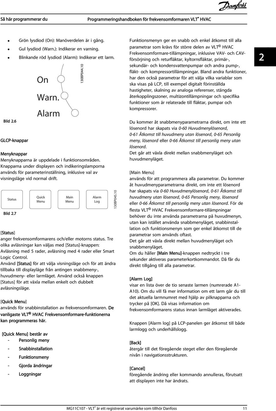 Status Bild 2.7 Quick Menu Main Menu 130BP044.10 Alarm Log [Status] anger frekvensomformarens och/eller motorns status.