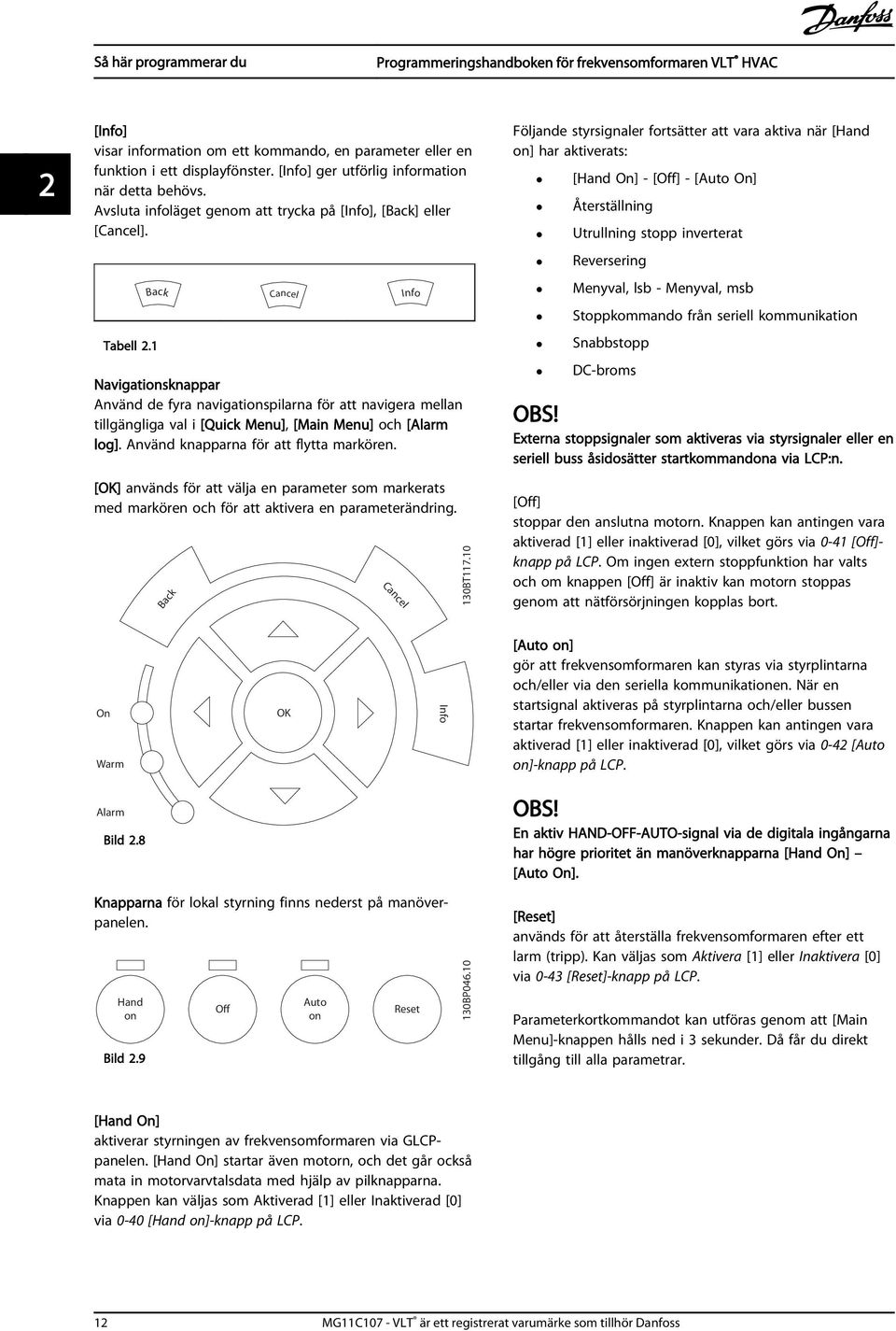 1 Cancel Navigationsknappar Använd de fyra navigationspilarna för att navigera mellan tillgängliga val i [Quick Menu], [Main Menu] och [Alarm log]. Använd knapparna för att flytta markören.