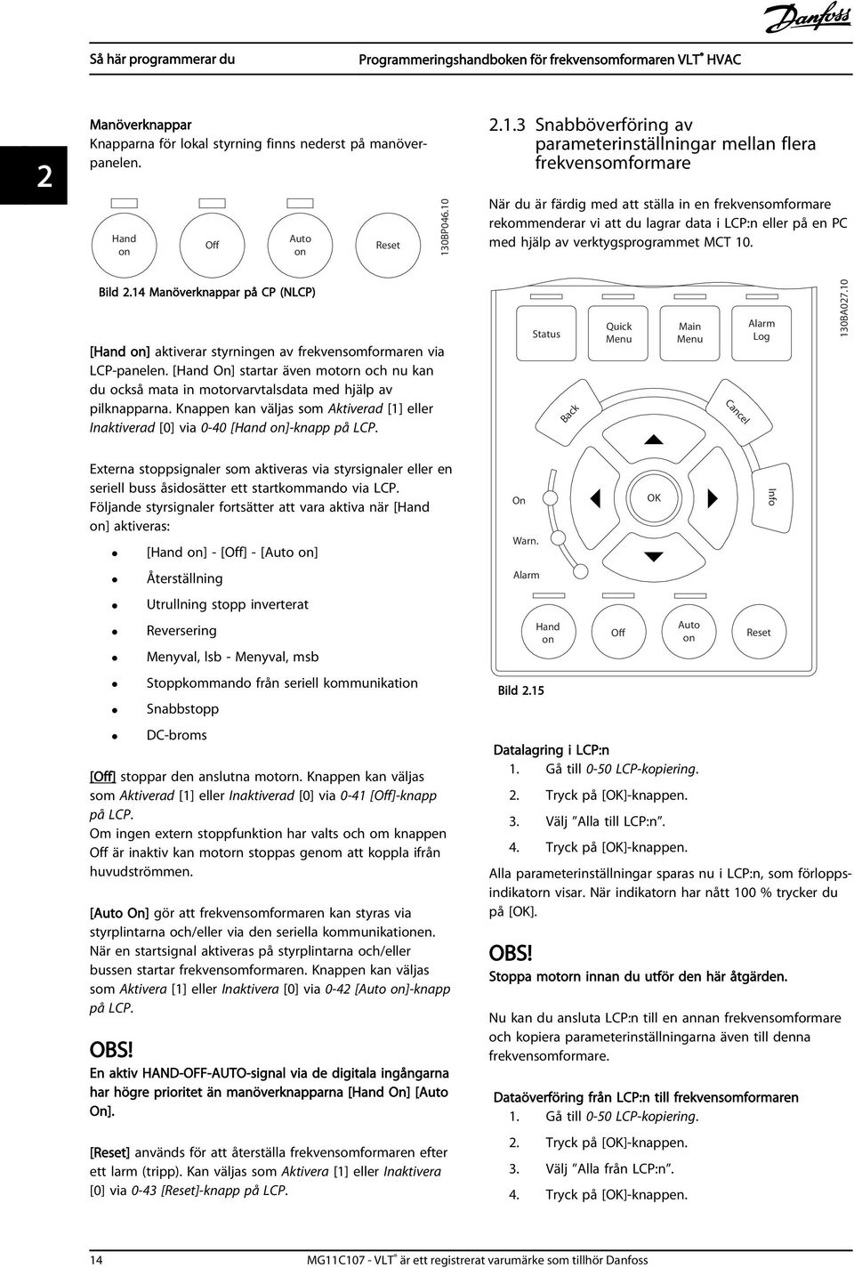 2.1.3 Snabböverföring av parameterinställningar mellan flera frekvensomformare När du är färdig med att ställa in en frekvensomformare rekommenderar vi att du lagrar data i LCP:n eller på en PC med