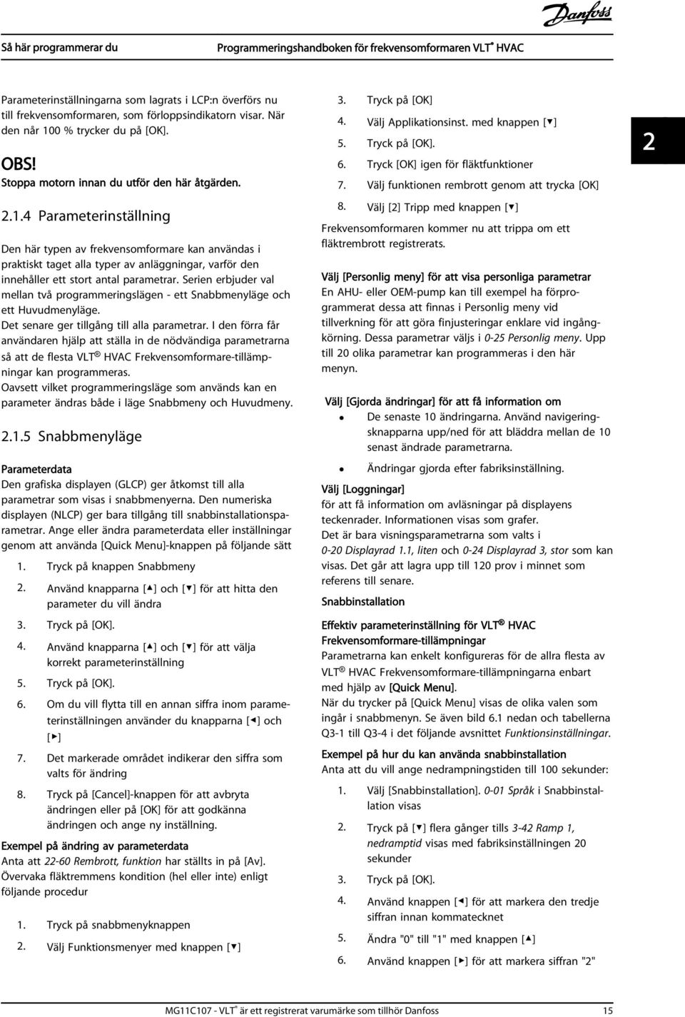 4 Parameterinställning Den här typen av frekvensomformare kan användas i praktiskt taget alla typer av anläggningar, varför den innehåller ett stort antal parametrar.