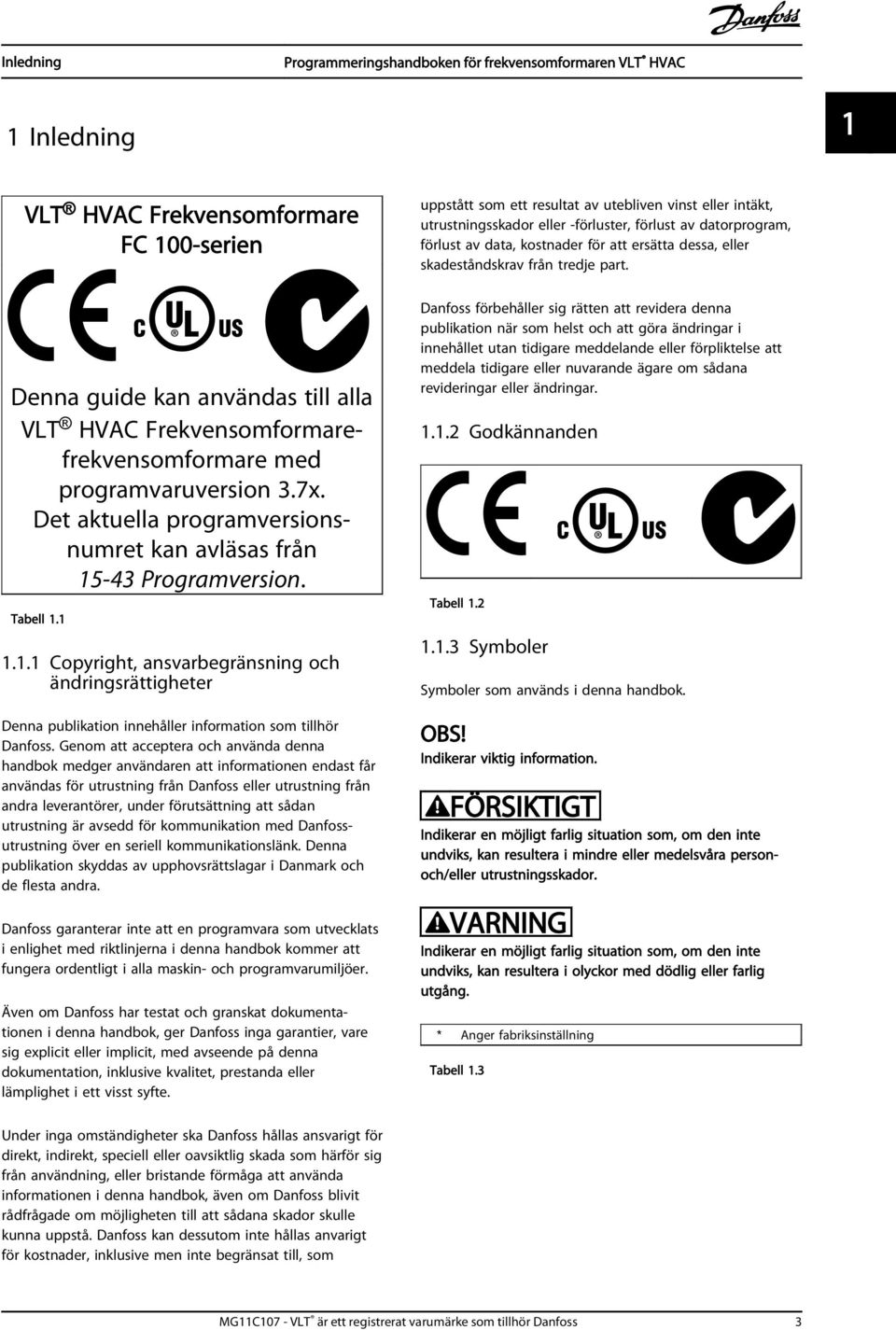 Genom att acceptera och använda denna handbok medger användaren att informationen endast får användas för utrustning från Danfoss eller utrustning från andra leverantörer, under förutsättning att