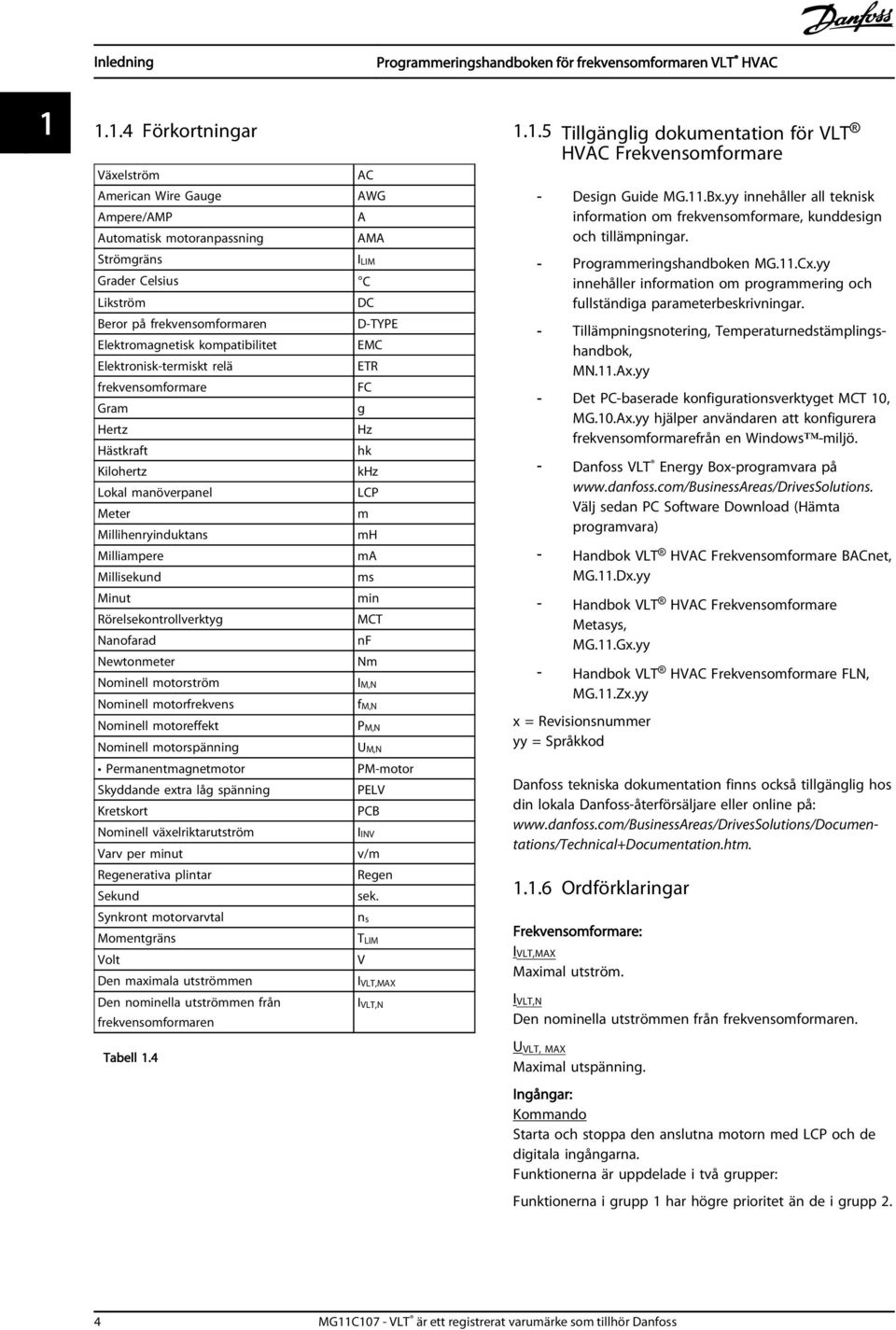 kompatibilitet EMC Elektronisk-termiskt relä ETR frekvensomformare FC Gram g Hertz Hz Hästkraft hk Kilohertz khz Lokal manöverpanel LCP Meter m Millihenryinduktans mh Milliampere ma Millisekund ms