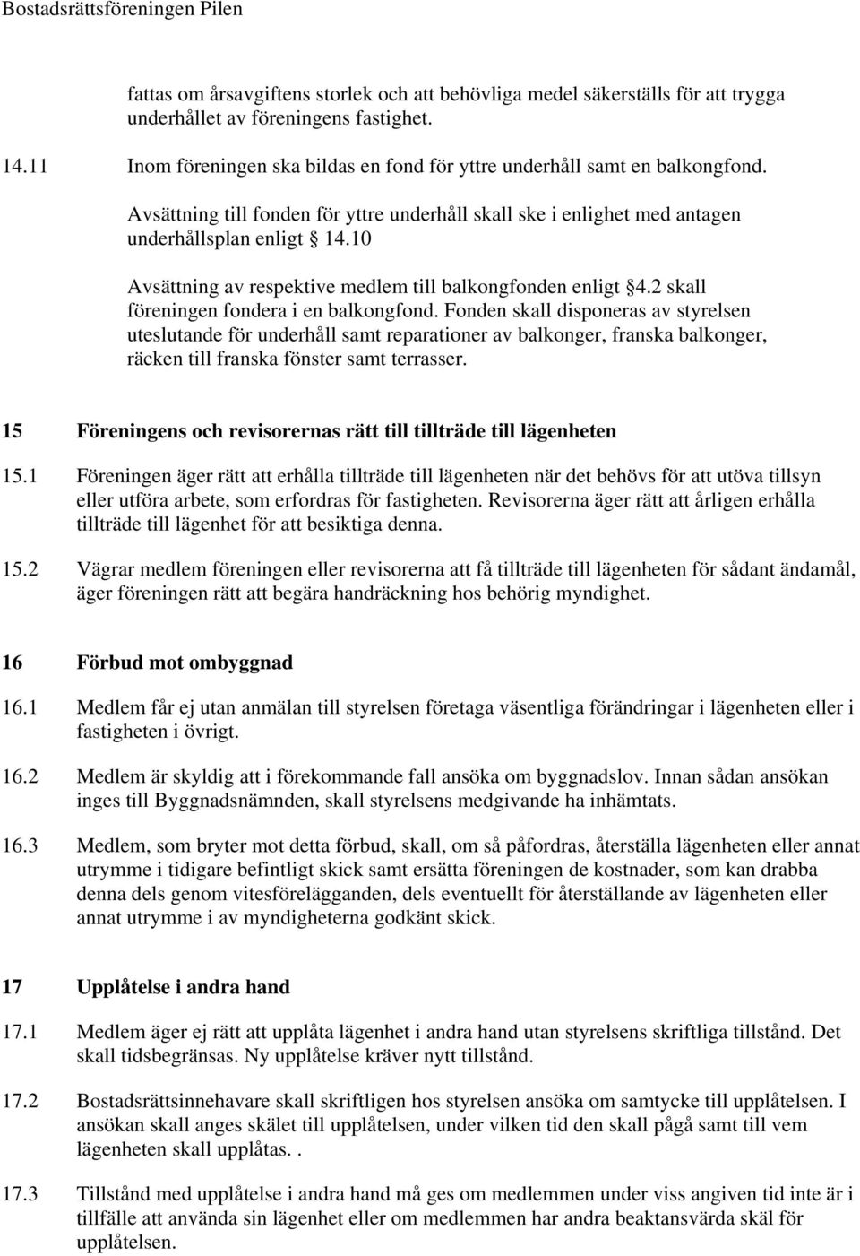 10 Avsättning av respektive medlem till balkongfonden enligt 4.2 skall föreningen fondera i en balkongfond.