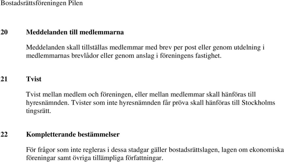 21 Tvist Tvist mellan medlem och föreningen, eller mellan medlemmar skall hänföras till hyresnämnden.