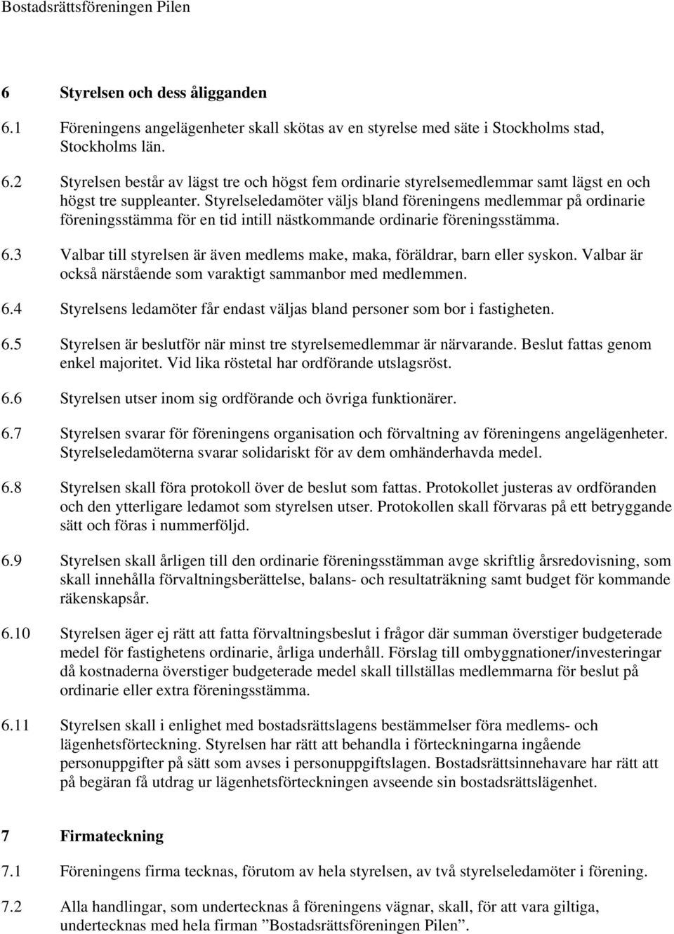 3 Valbar till styrelsen är även medlems make, maka, föräldrar, barn eller syskon. Valbar är också närstående som varaktigt sammanbor med medlemmen. 6.