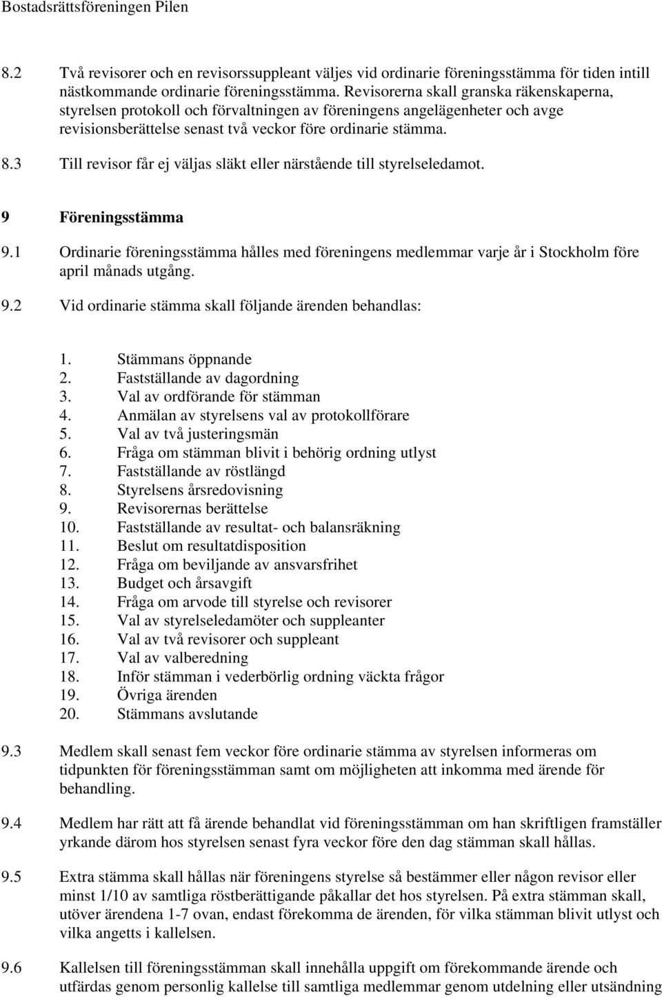 3 Till revisor får ej väljas släkt eller närstående till styrelseledamot. 9 Föreningsstämma 9.