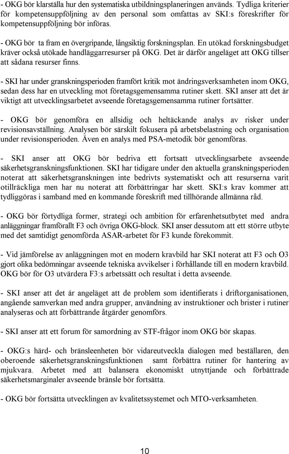 En utökad forskningsbudget kräver också utökade handläggarresurser på OKG. Det är därför angeläget att OKG tillser att sådana resurser finns.