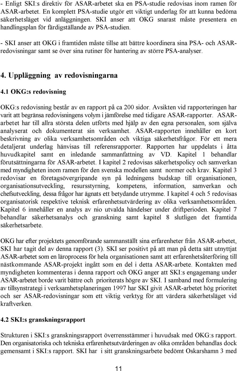 - SKI anser att OKG i framtiden måste tillse att bättre koordinera sina PSA- och ASARredovisningar samt se över sina rutiner för hantering av större PSA-analyser. 4. Uppläggning av redovisningarna 4.