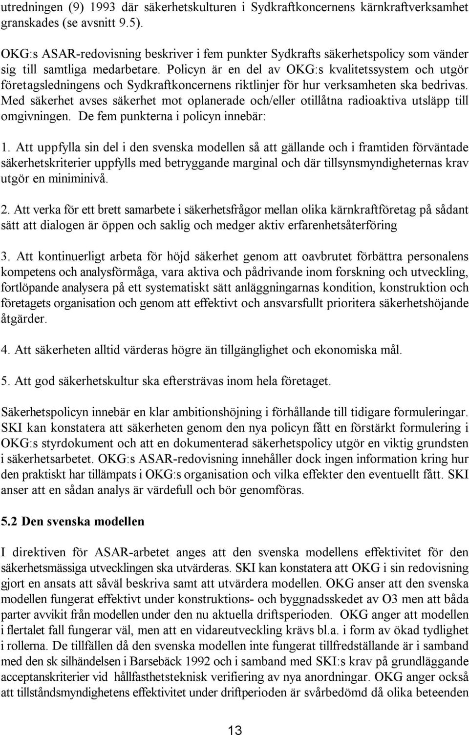 Policyn är en del av OKG:s kvalitetssystem och utgör företagsledningens och Sydkraftkoncernens riktlinjer för hur verksamheten ska bedrivas.