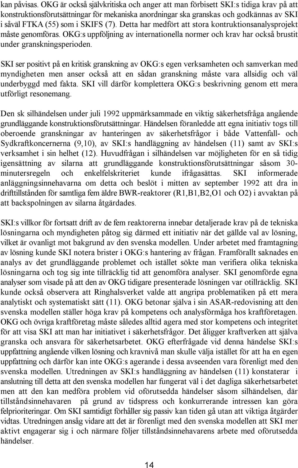 (7). Detta har medfört att stora kontruktionsanalysprojekt måste genomföras. OKG:s uppföljning av internationella normer och krav har också brustit under granskningsperioden.