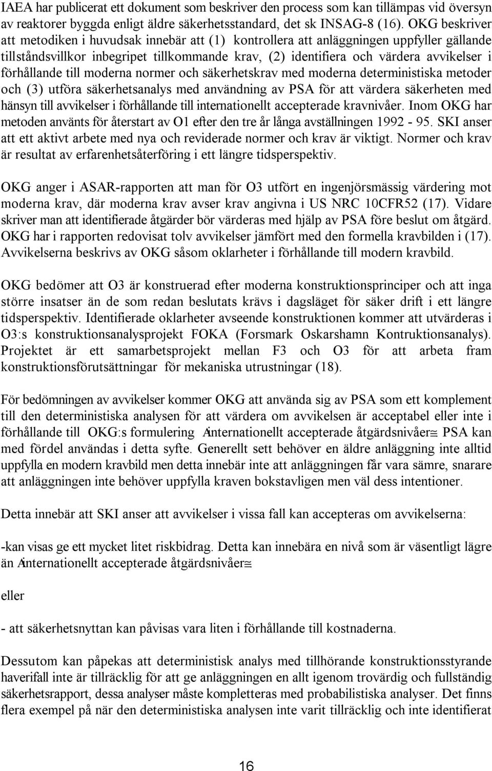 förhållande till moderna normer och säkerhetskrav med moderna deterministiska metoder och (3) utföra säkerhetsanalys med användning av PSA för att värdera säkerheten med hänsyn till avvikelser i