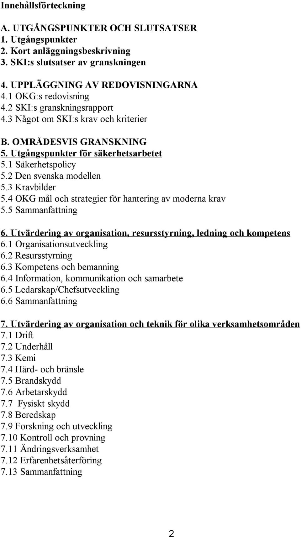 4 OKG mål och strategier för hantering av moderna krav 5.5 Sammanfattning 6. Utvärdering av organisation, resursstyrning, ledning och kompetens 6.1 Organisationsutveckling 6.2 Resursstyrning 6.