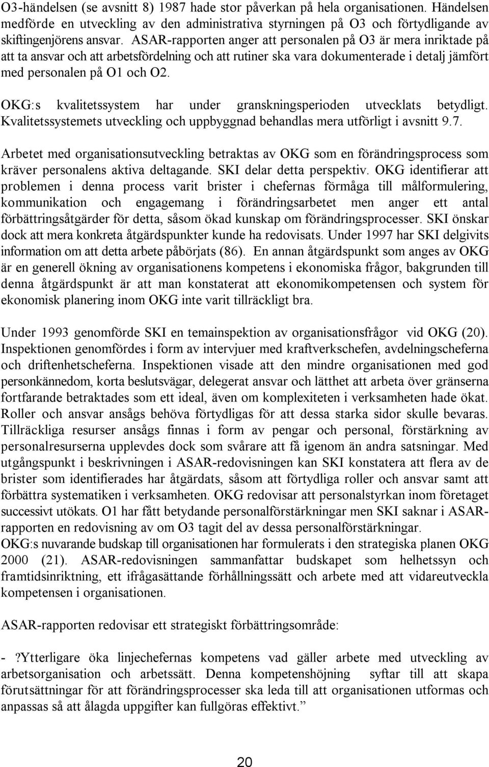 OKG:s kvalitetssystem har under granskningsperioden utvecklats betydligt. Kvalitetssystemets utveckling och uppbyggnad behandlas mera utförligt i avsnitt 9.7.