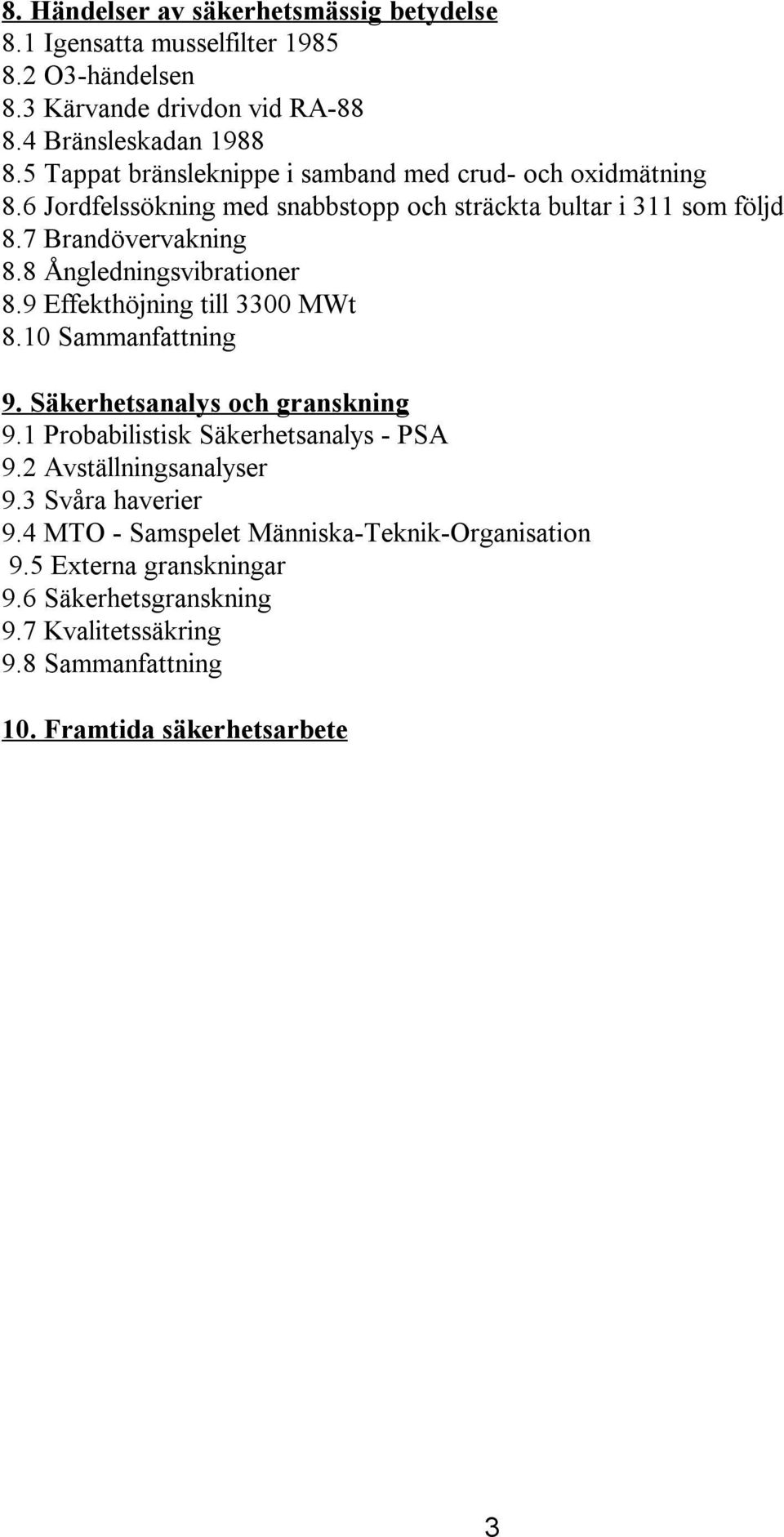 8 Ångledningsvibrationer 8.9 Effekthöjning till 3300 MWt 8.10 Sammanfattning 9. Säkerhetsanalys och granskning 9.1 Probabilistisk Säkerhetsanalys - PSA 9.