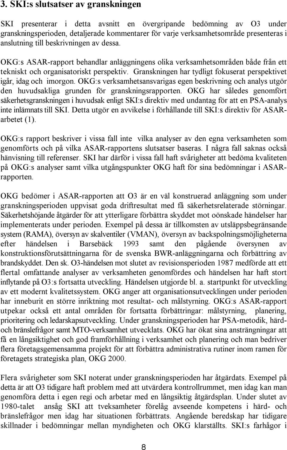 Granskningen har tydligt fokuserat perspektivet igår, idag och imorgon. OKG:s verksamhetsansvarigas egen beskrivning och analys utgör den huvudsakliga grunden för granskningsrapporten.