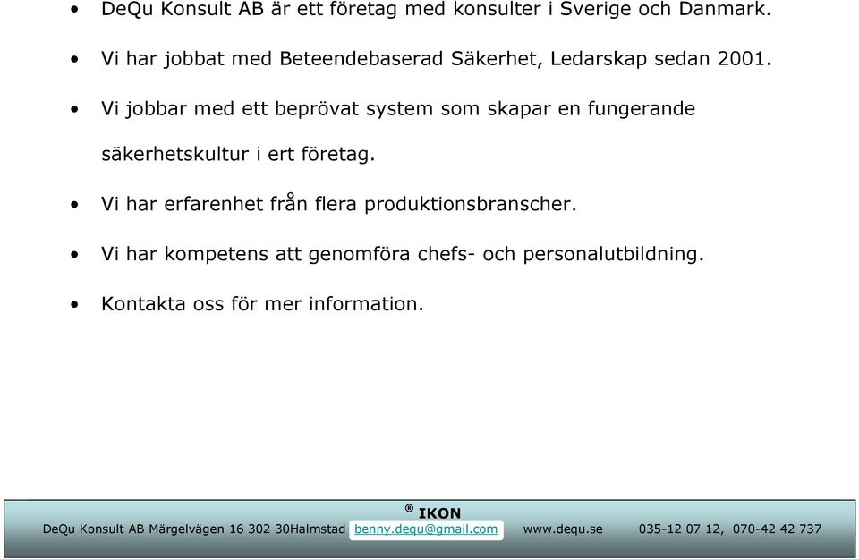 Vi jobbar med ett beprövat system som skapar en fungerande säkerhetskultur i ert företag.