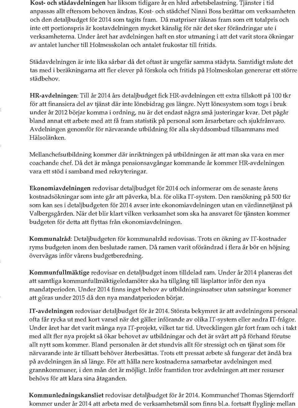 Då matpriser räknas fram som ett totalpris och inte ett portionspris är kostavdelningen mycket känslig för när det sker förändringar ute i verksamheterna.