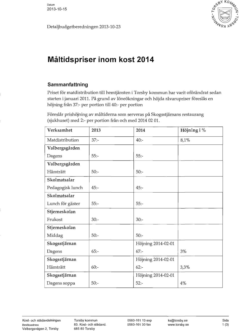 På grund av löneökningar och höjda råvarupriser föreslås en höjning från 37:- per portion till 40:- per portion Föreslår prishöjning av måltiderna som serveras på Skogsstjärnans restaurang