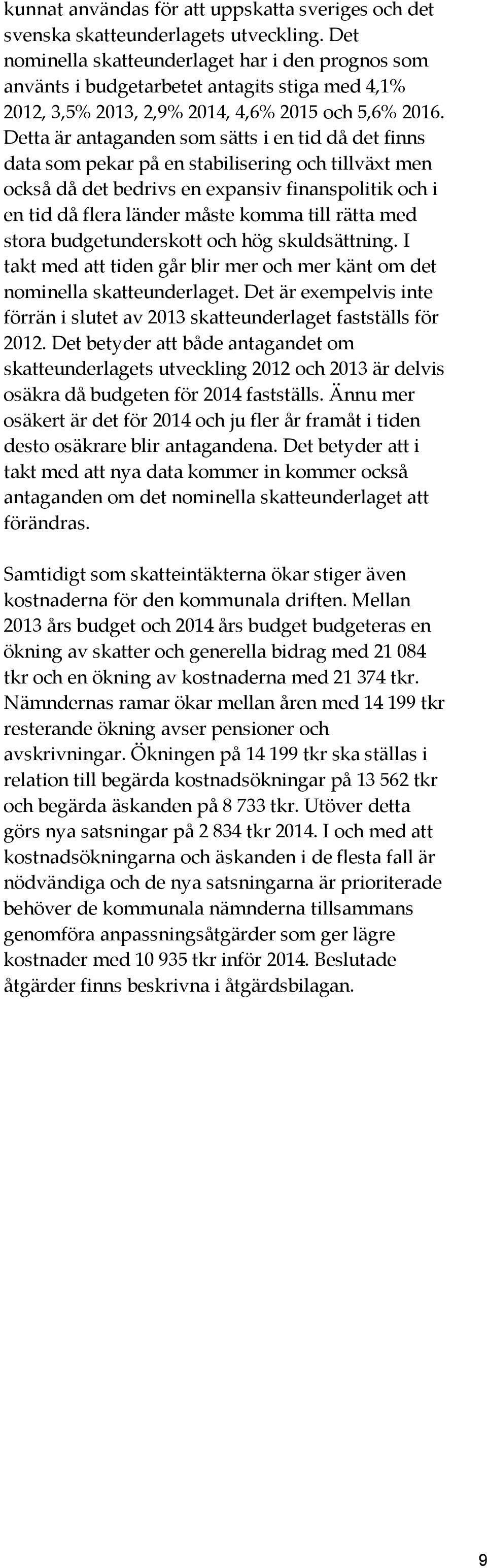 Detta är antaganden som sätts i en tid då det finns data som pekar på en stabilisering och tillväxt men också då det bedrivs en expansiv finanspolitik och i en tid då flera länder måste komma till