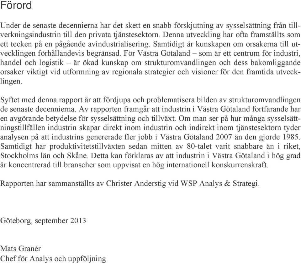 För Västra Götaland som är ett centrum för industri, handel och logistik är ökad kunskap om strukturomvandlingen och dess bakomliggande orsaker viktigt vid utformning av regionala strategier och