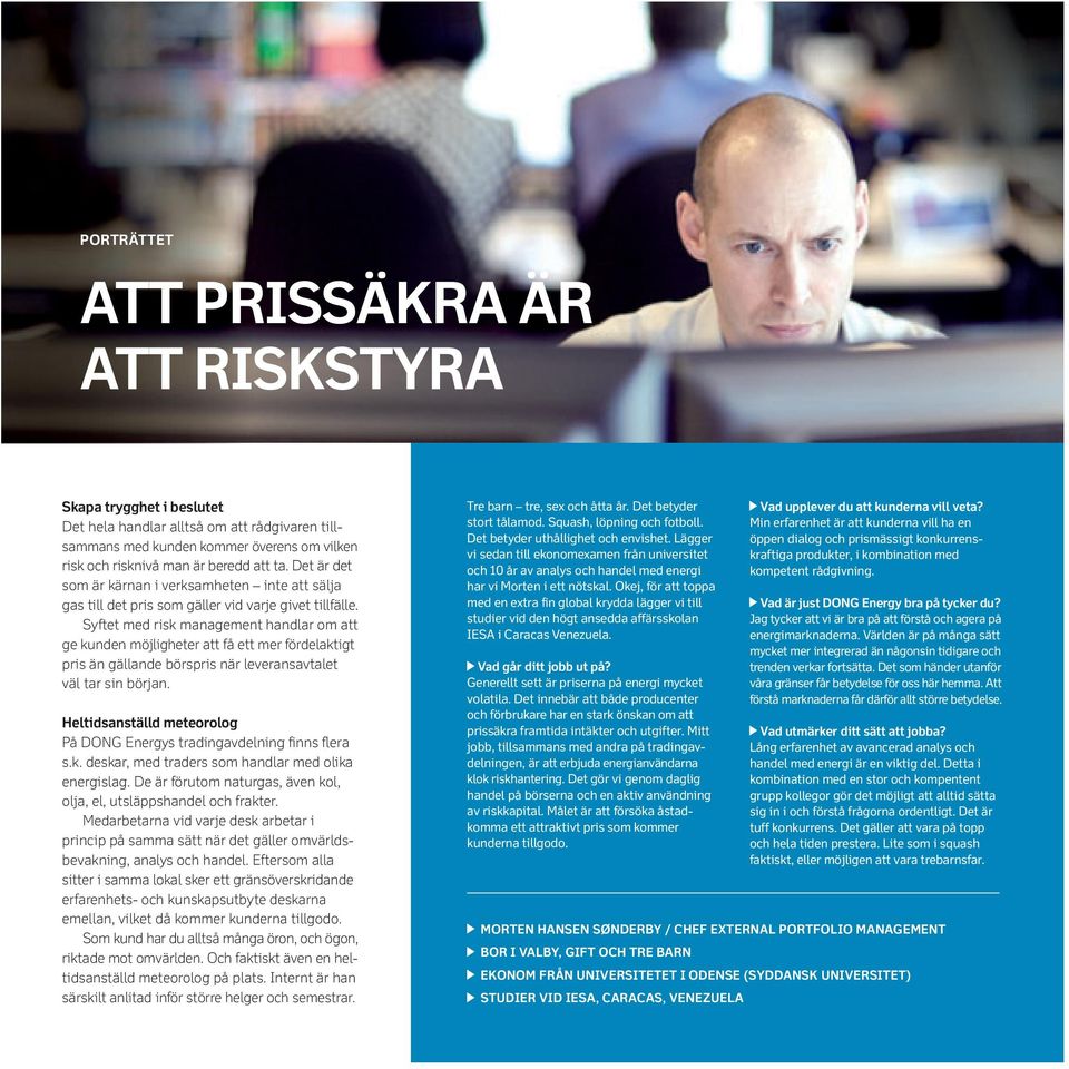 Syftet med risk management handlar om att ge kunden möjligheter att få ett mer fördelaktigt pris än gällande börspris när leveransavtalet väl tar sin början.