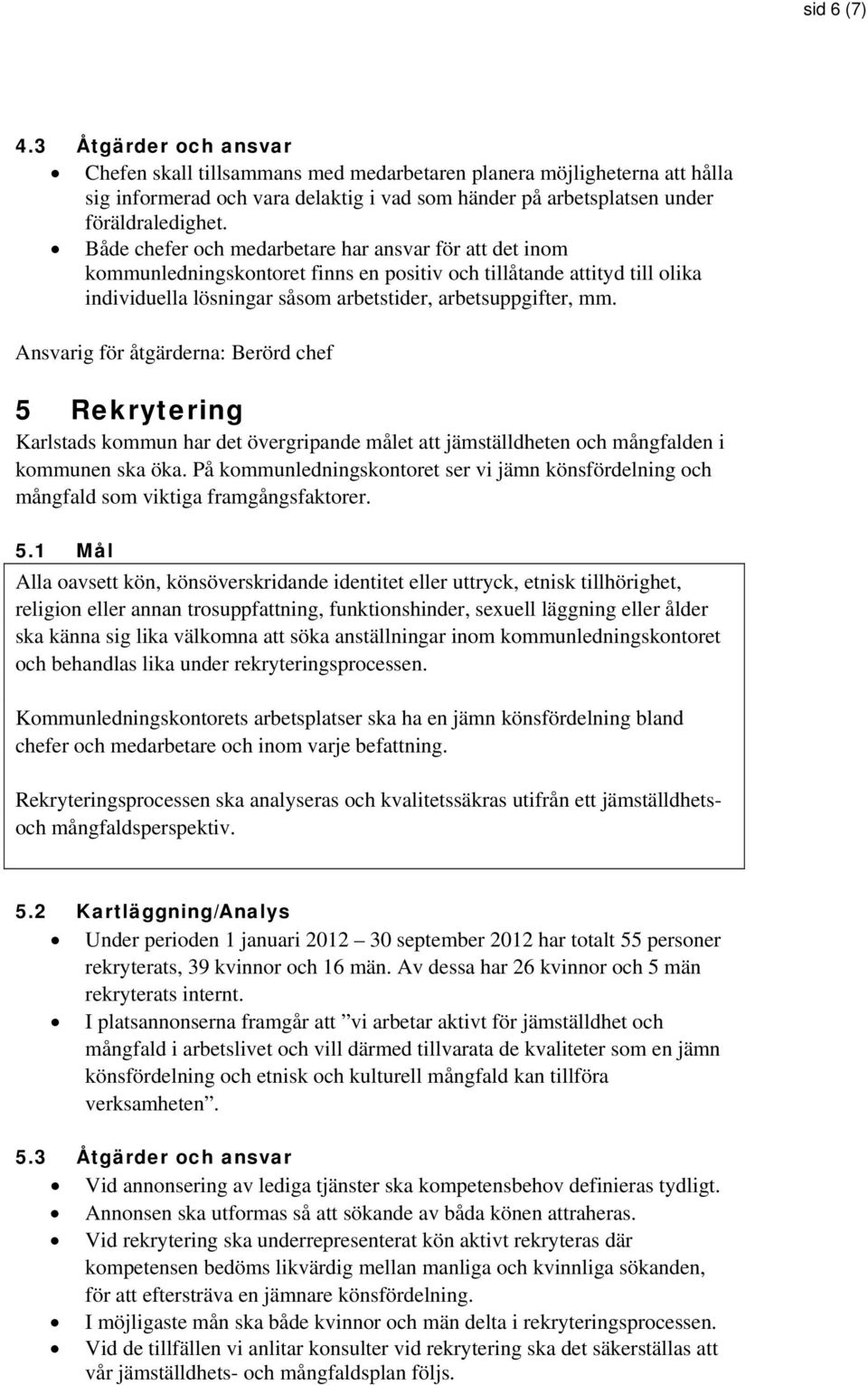 Ansvarig för åtgärderna: Berörd chef 5 Rekrytering Karlstads kommun har det övergripande målet att jämställdheten och mångfalden i kommunen ska öka.