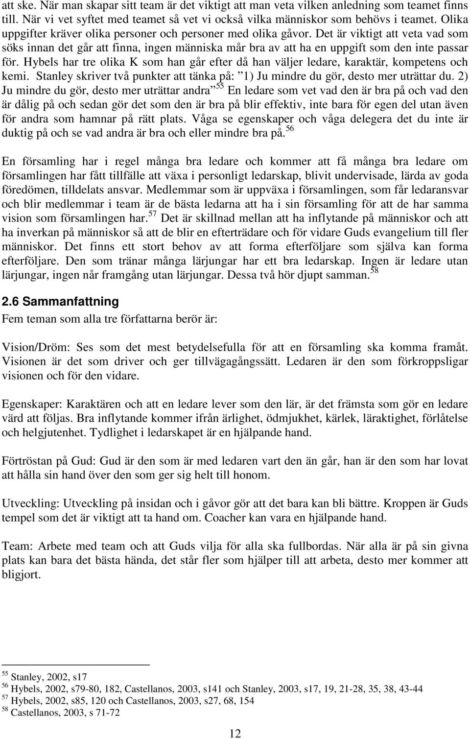 Hybels har tre olika K som han går efter då han väljer ledare, karaktär, kompetens och kemi. Stanley skriver två punkter att tänka på: 1) Ju mindre du gör, desto mer uträttar du.