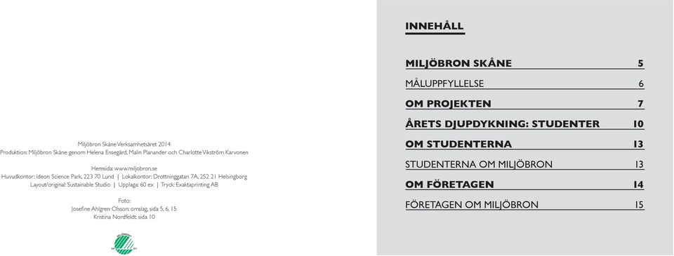 se Huvudkontor: Ideon Science Park, 3 70 Lund Lokalkontor: Drottninggatan 7A, Helsingborg Layout/original: Sustainable Studio Upplaga: 60