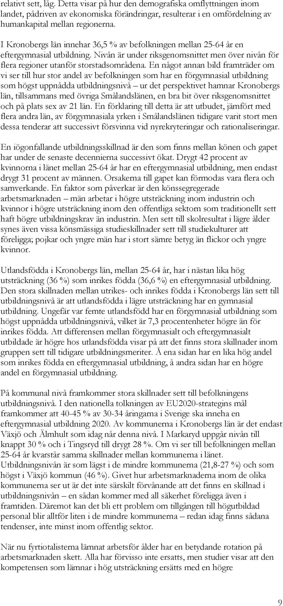 En något annan bild framträder om vi ser till hur stor andel av befolkningen som har en förgymnasial utbildning som högst uppnådda utbildningsnivå ur det perspektivet hamnar Kronobergs län,