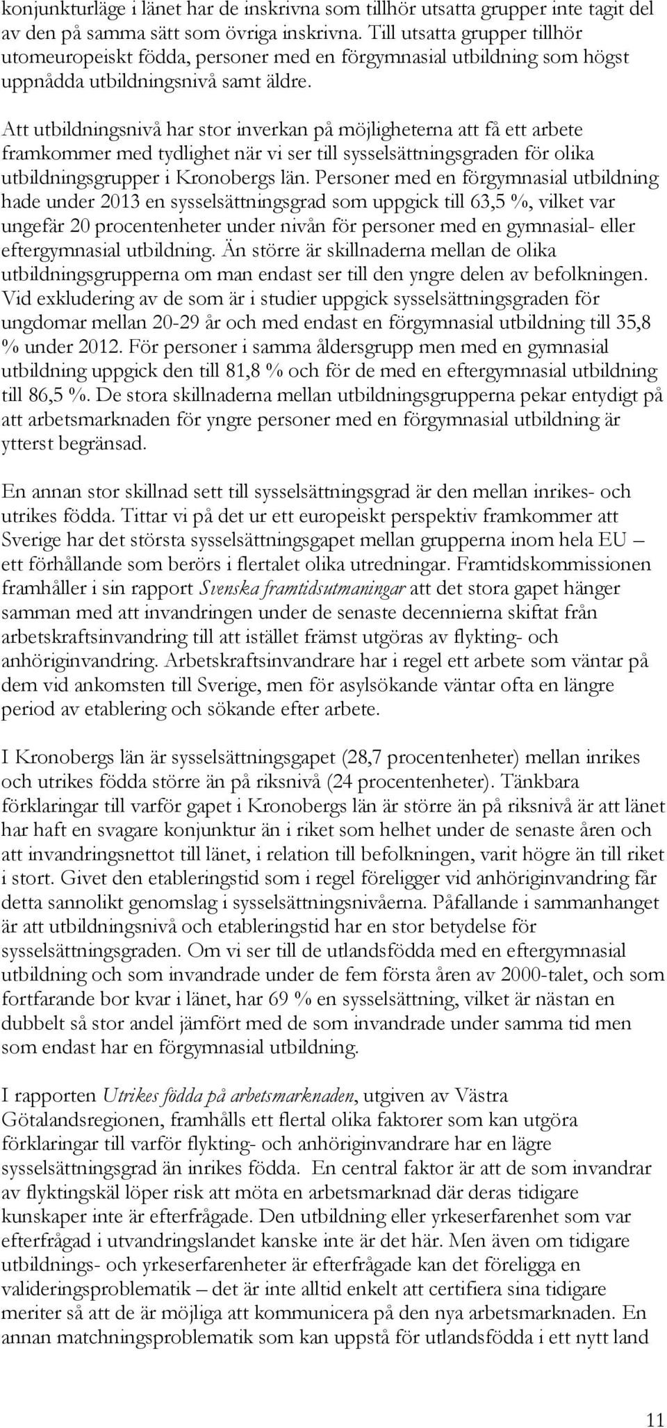 Att utbildningsnivå har stor inverkan på möjligheterna att få ett arbete framkommer med tydlighet när vi ser till sysselsättningsgraden för olika utbildningsgrupper i Kronobergs län.