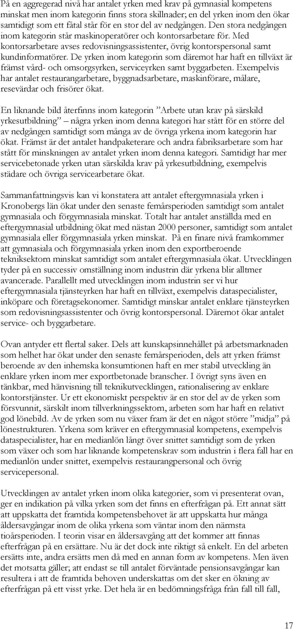 De yrken inom kategorin som däremot har haft en tillväxt är främst vård- och omsorgsyrken, serviceyrken samt byggarbeten.