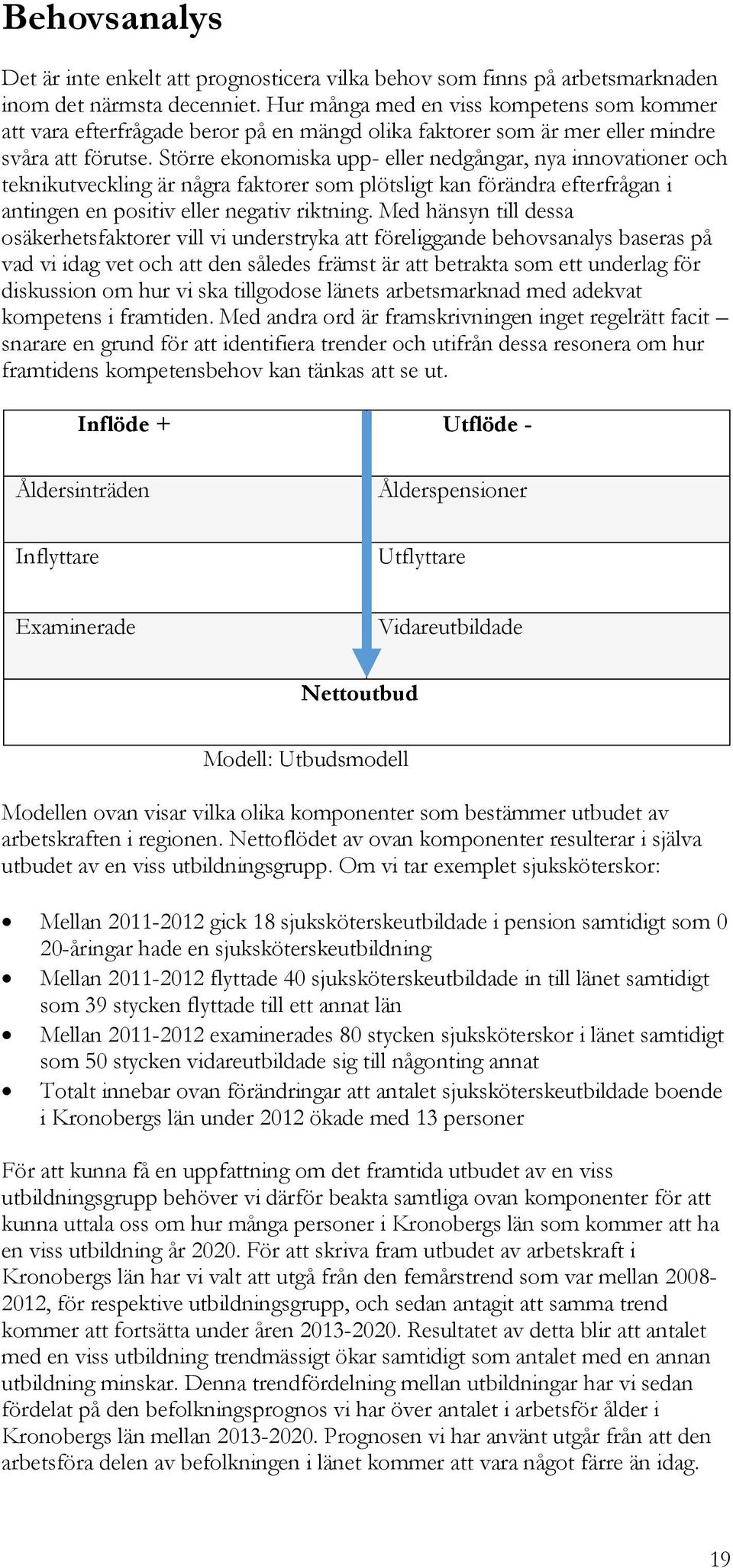 Större ekonomiska upp- eller nedgångar, nya innovationer och teknikutveckling är några faktorer som plötsligt kan förändra efterfrågan i antingen en positiv eller negativ riktning.