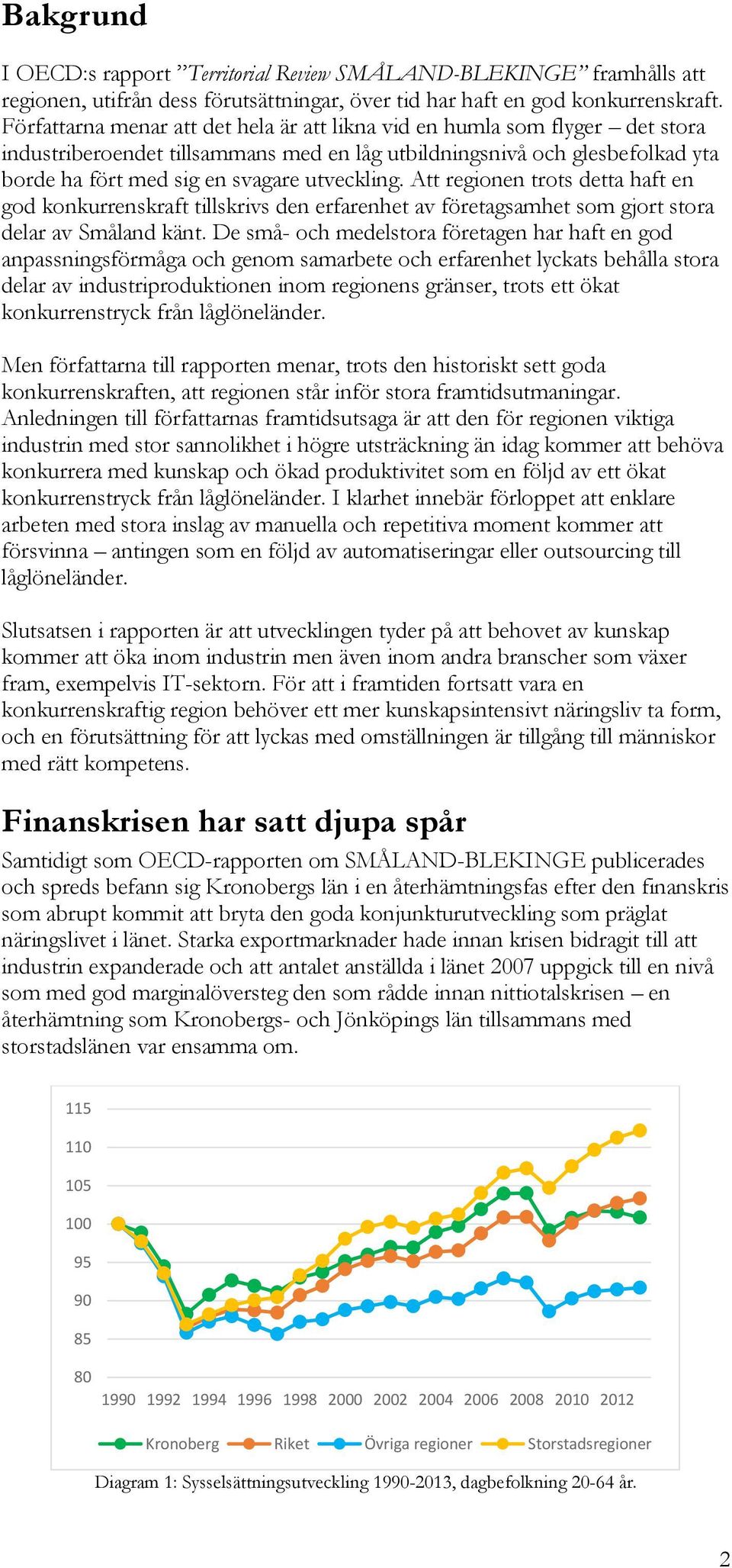 Att regionen trots detta haft en god konkurrenskraft tillskrivs den erfarenhet av företagsamhet som gjort stora delar av Småland känt.