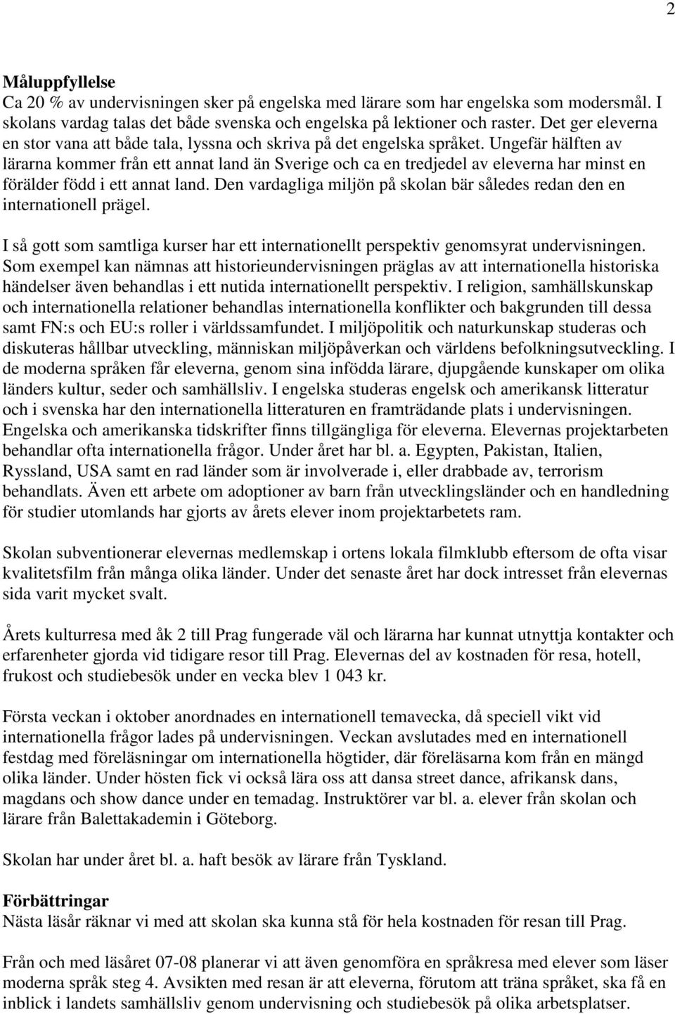 Ungefär hälften av lärarna kommer från ett annat land än Sverige och ca en tredjedel av eleverna har minst en förälder född i ett annat land.