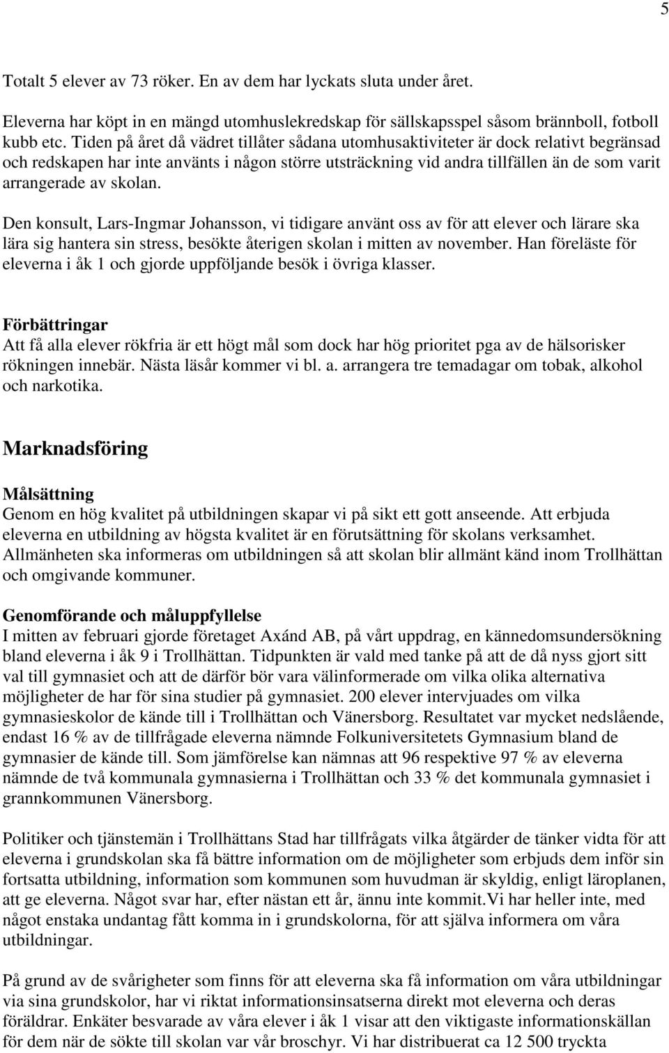 skolan. Den konsult, Lars-Ingmar Johansson, vi tidigare använt oss av för att elever och lärare ska lära sig hantera sin stress, besökte återigen skolan i mitten av november.