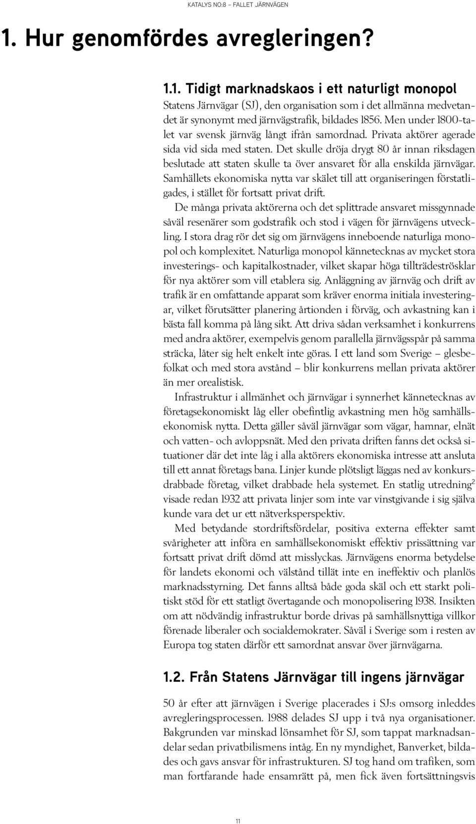 Det skulle dröja drygt 80 år innan riksdagen beslutade att staten skulle ta över ansvaret för alla enskilda järnvägar.