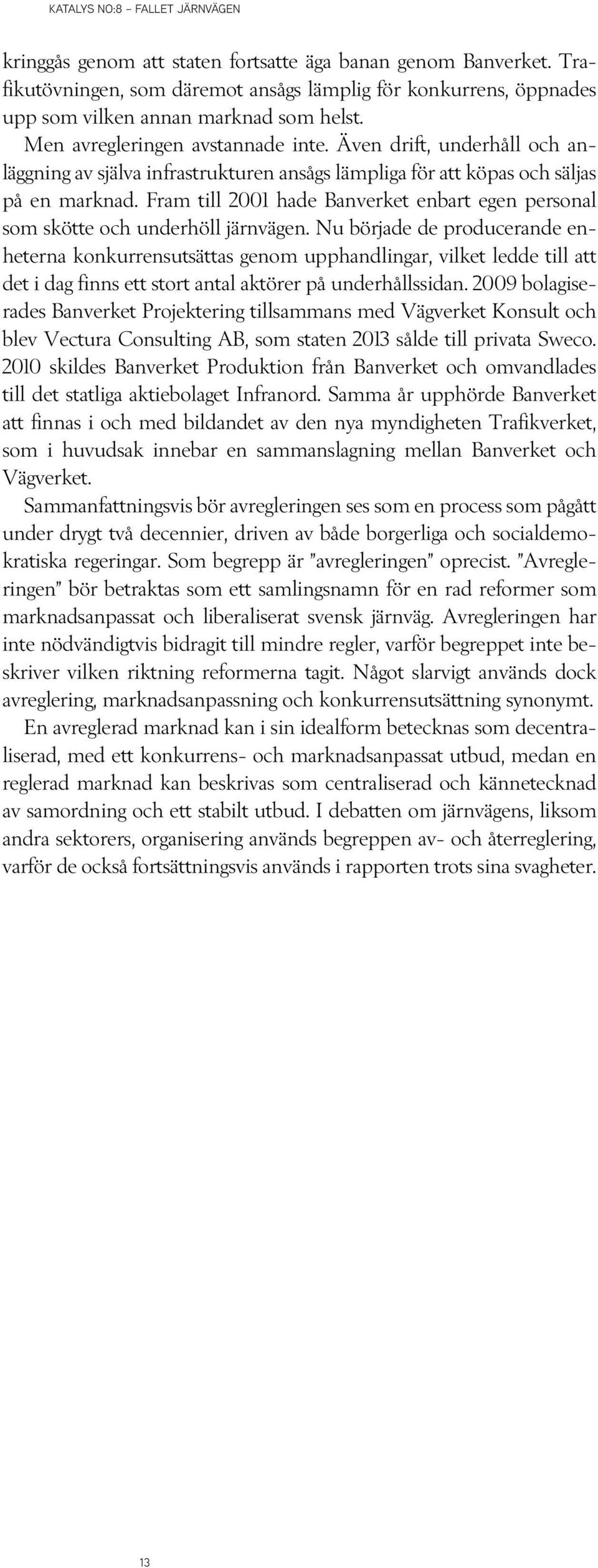 Fram till 2001 hade Banverket enbart egen personal som skötte och underhöll järnvägen.