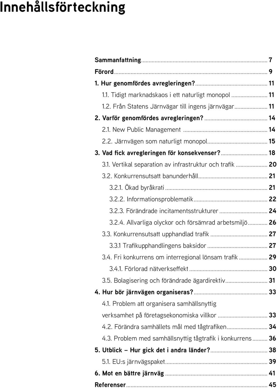 .. 20 3.2. Konkurrensutsatt banunderhåll... 21 3.2.1. Ökad byråkrati... 21 3.2.2. Informationsproblematik... 22 3.2.3. Förändrade incitamentsstrukturer... 24 