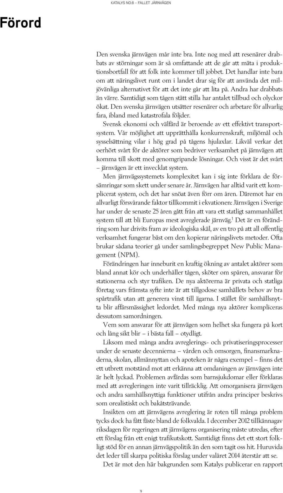 Samtidigt som tågen stått stilla har antalet tillbud och olyckor ökat. Den svenska järnvägen utsätter resenärer och arbetare för allvarlig fara, ibland med katastrofala följder.