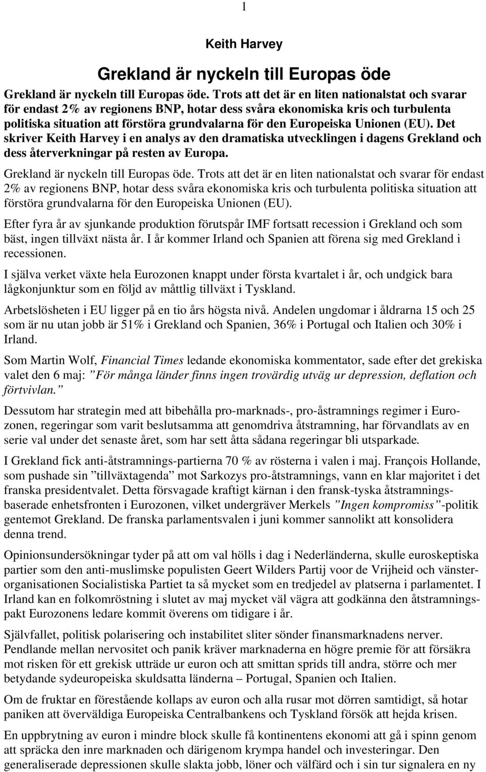 Unionen (EU). Det skriver Keith Harvey i en analys av den dramatiska utvecklingen i dagens Grekland och dess återverkningar på resten av Europa. Grekland är nyckeln till Europas öde.  Unionen (EU).