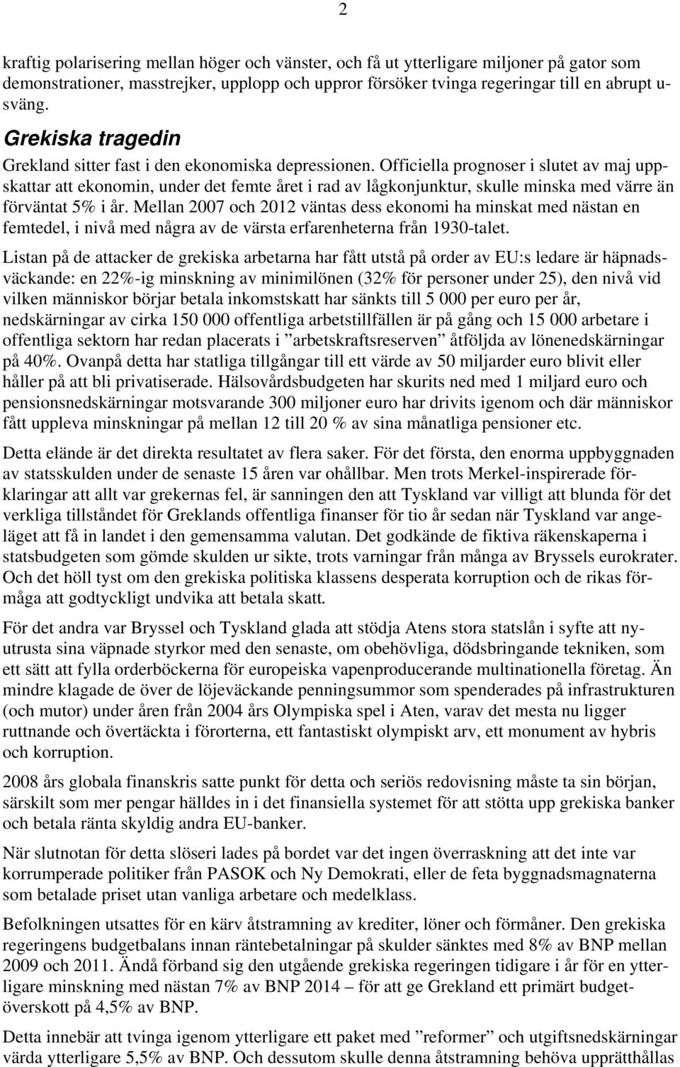 Officiella prognoser i slutet av maj uppskattar att ekonomin, under det femte året i rad av lågkonjunktur, skulle minska med värre än förväntat 5% i år.