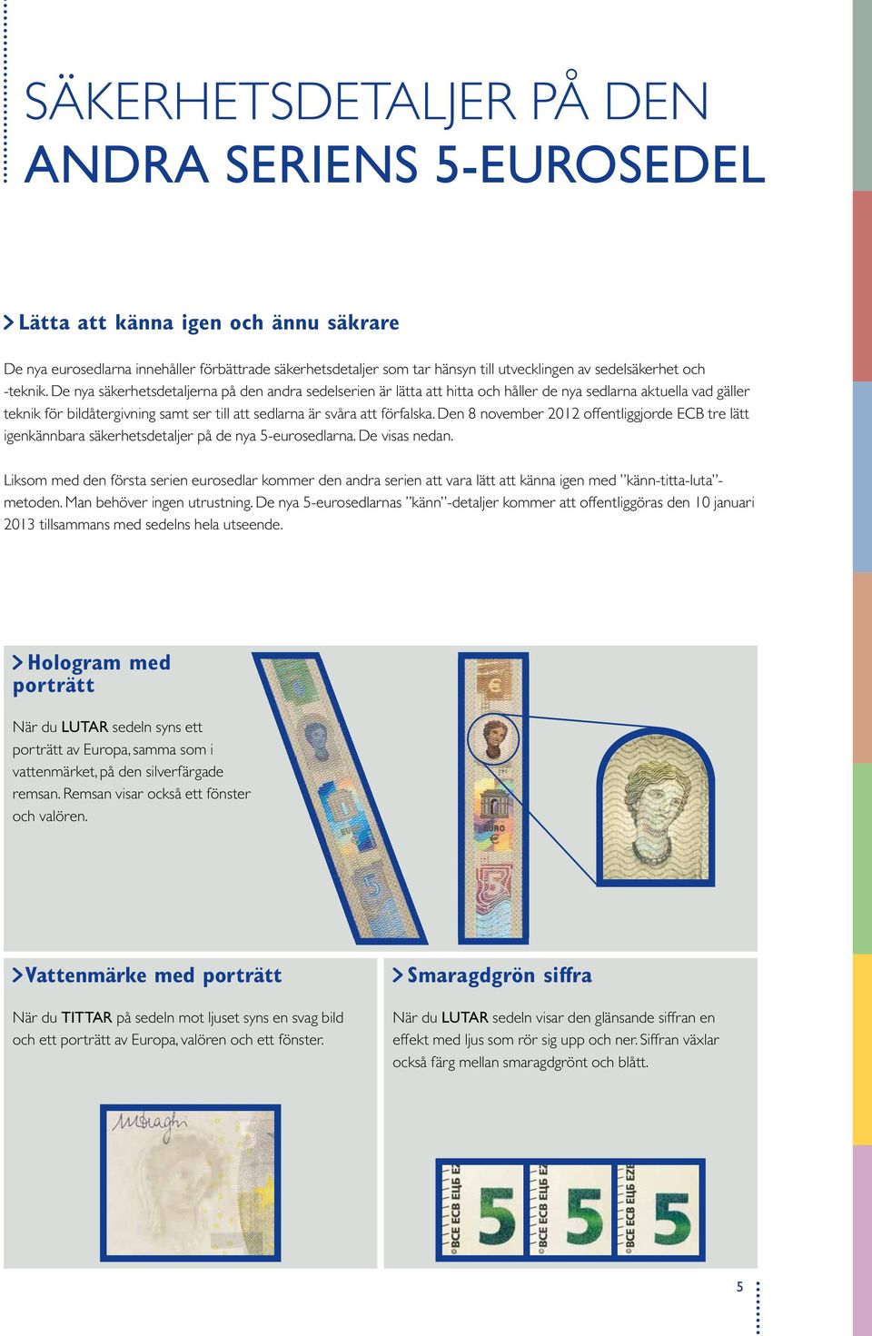 de nya säkerhetsdetaljerna på den andra sedelserien är lätta att hitta och håller de nya sedlarna aktuella vad gäller teknik för bildåtergivning samt ser till att sedlarna är svåra att förfalska.